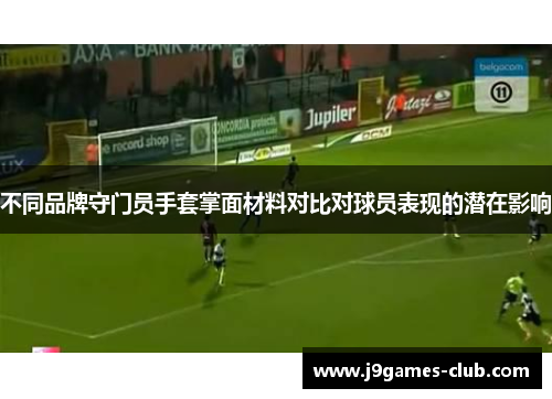 不同品牌守门员手套掌面材料对比对球员表现的潜在影响